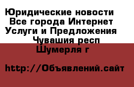 Atties “Юридические новости“ - Все города Интернет » Услуги и Предложения   . Чувашия респ.,Шумерля г.